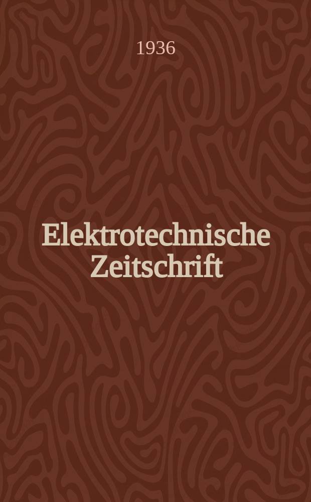 Elektrotechnische Zeitschrift : Zentralblatt f&uuml;r Elektrotechnik Organ des elektrotechnischen Vereins seit 1880 und des Verbandes deutscher Elektrotechniker seit 1894. Jg.57 1936, H.26