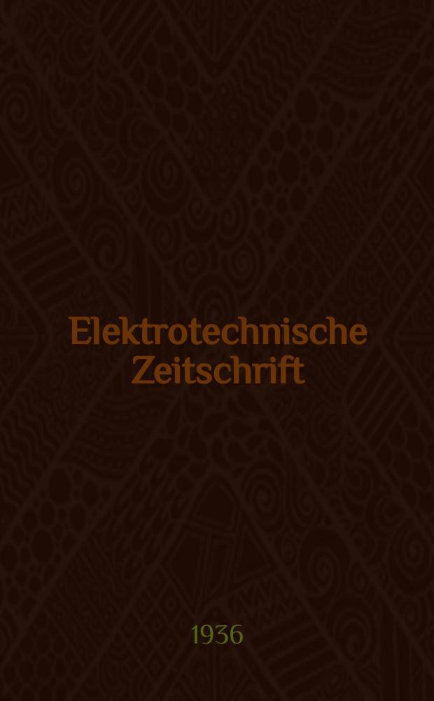 Elektrotechnische Zeitschrift : Zentralblatt f&uuml;r Elektrotechnik Organ des elektrotechnischen Vereins seit 1880 und des Verbandes deutscher Elektrotechniker seit 1894. Jg.57 1936, H.45