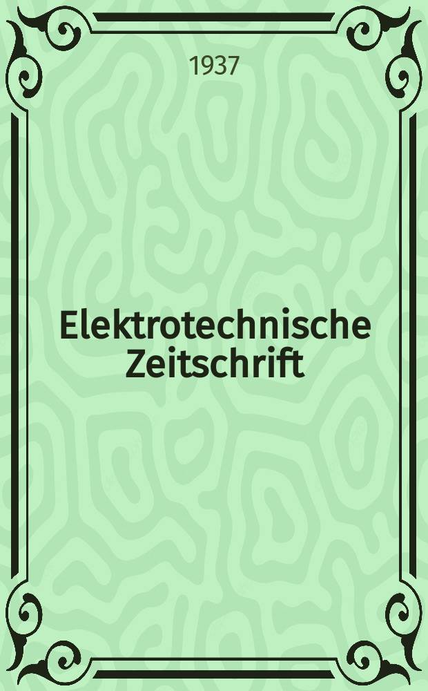 Elektrotechnische Zeitschrift : Zentralblatt für Elektrotechnik Organ des elektrotechnischen Vereins seit 1880 und des Verbandes deutscher Elektrotechniker seit 1894. Jg.58 1937, H.23