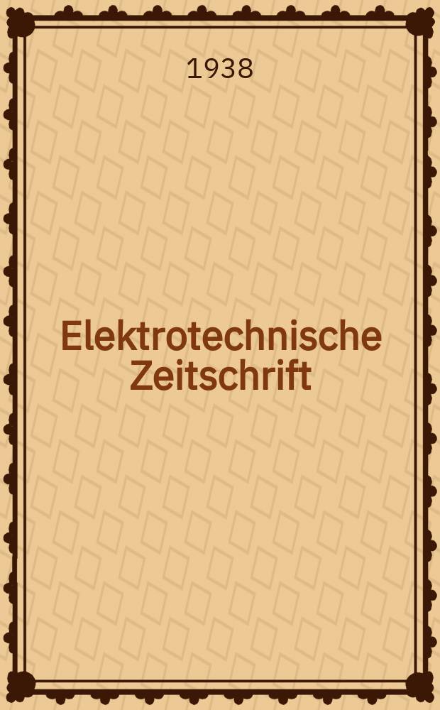 Elektrotechnische Zeitschrift : Zentralblatt für Elektrotechnik Organ des elektrotechnischen Vereins seit 1880 und des Verbandes deutscher Elektrotechniker seit 1894. Jg.59 1938, H.31