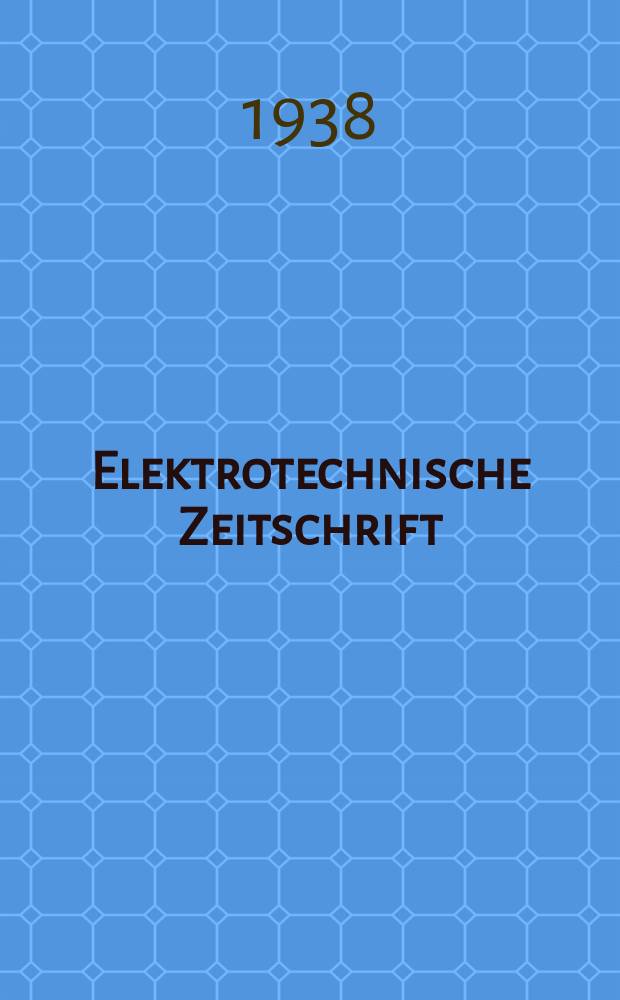 Elektrotechnische Zeitschrift : Zentralblatt f&uuml;r Elektrotechnik Organ des elektrotechnischen Vereins seit 1880 und des Verbandes deutscher Elektrotechniker seit 1894. Jg.59 1938, H.36