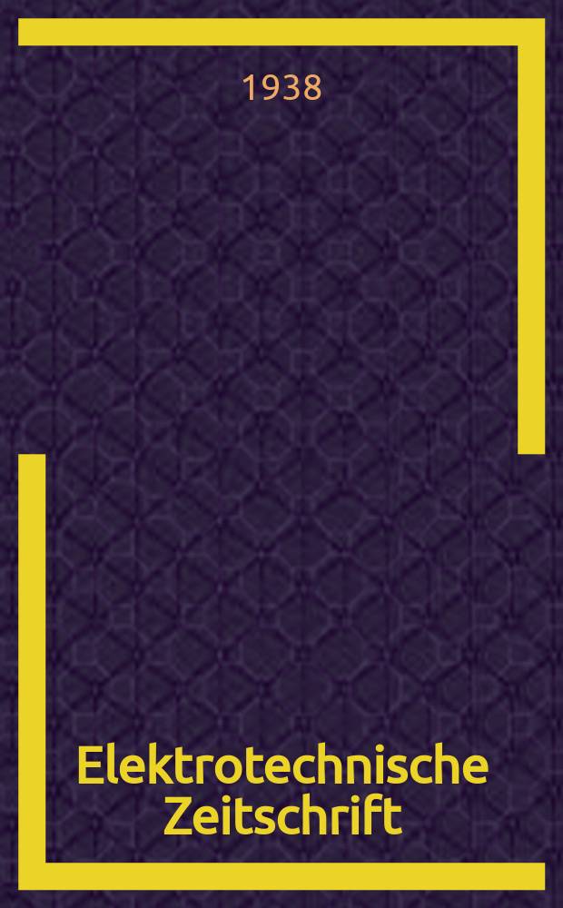 Elektrotechnische Zeitschrift : Zentralblatt f&uuml;r Elektrotechnik Organ des elektrotechnischen Vereins seit 1880 und des Verbandes deutscher Elektrotechniker seit 1894. Jg.59 1938, H.39