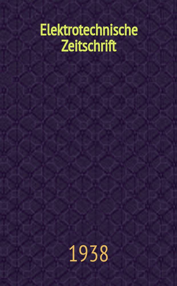 Elektrotechnische Zeitschrift : Zentralblatt f&uuml;r Elektrotechnik Organ des elektrotechnischen Vereins seit 1880 und des Verbandes deutscher Elektrotechniker seit 1894. Jg.59 1938, H.40