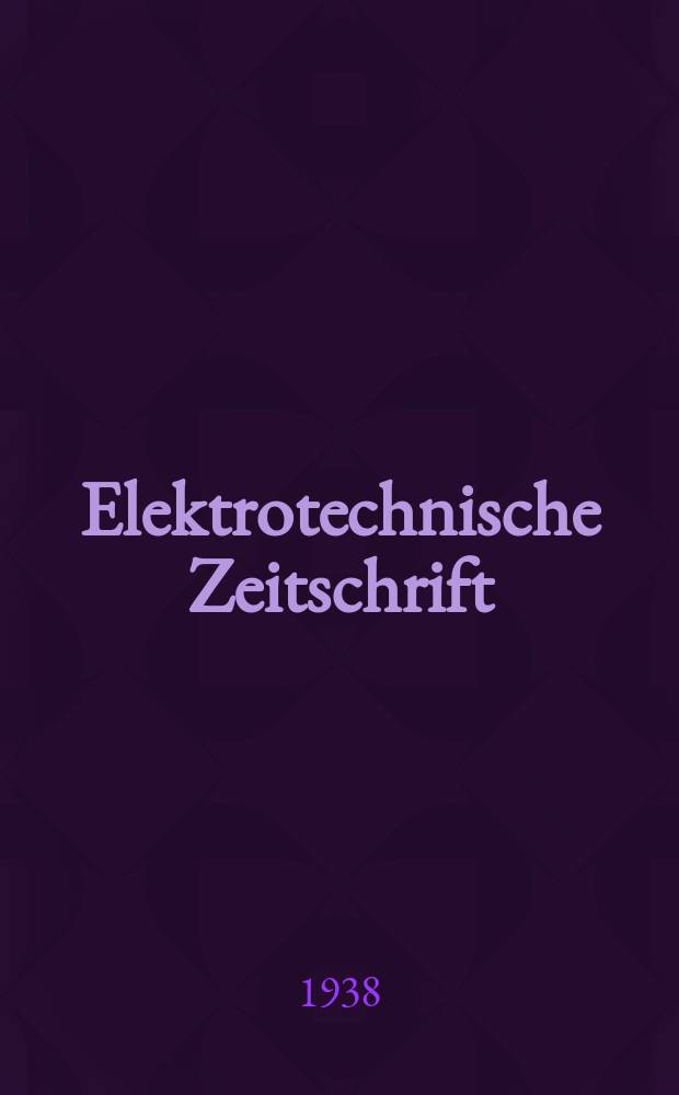 Elektrotechnische Zeitschrift : Zentralblatt für Elektrotechnik Organ des elektrotechnischen Vereins seit 1880 und des Verbandes deutscher Elektrotechniker seit 1894. Jg.59 1938, H.47