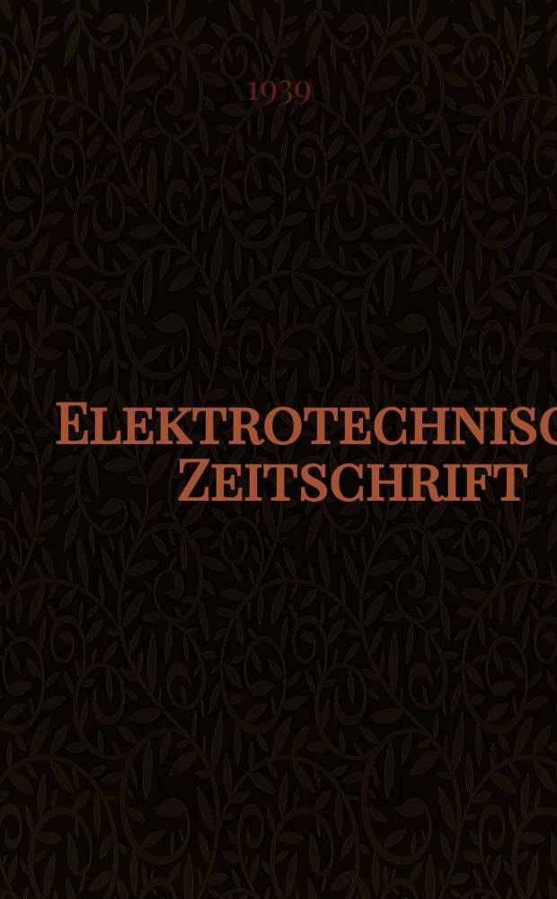 Elektrotechnische Zeitschrift : Zentralblatt für Elektrotechnik Organ des elektrotechnischen Vereins seit 1880 und des Verbandes deutscher Elektrotechniker seit 1894. Jg.60 1939, H.8