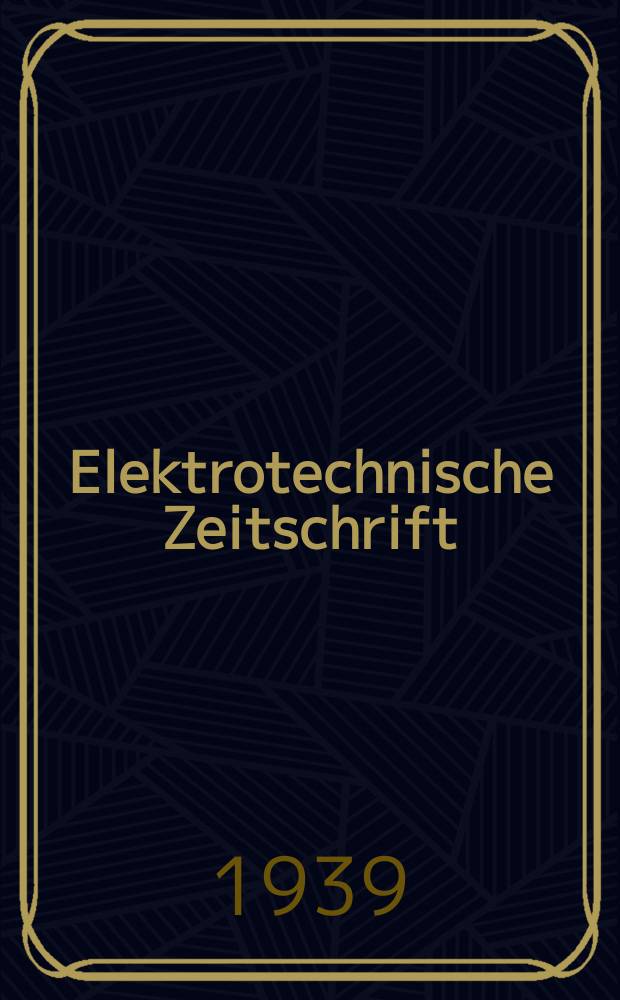 Elektrotechnische Zeitschrift : Zentralblatt f&uuml;r Elektrotechnik Organ des elektrotechnischen Vereins seit 1880 und des Verbandes deutscher Elektrotechniker seit 1894. Jg.60 1939, H.31