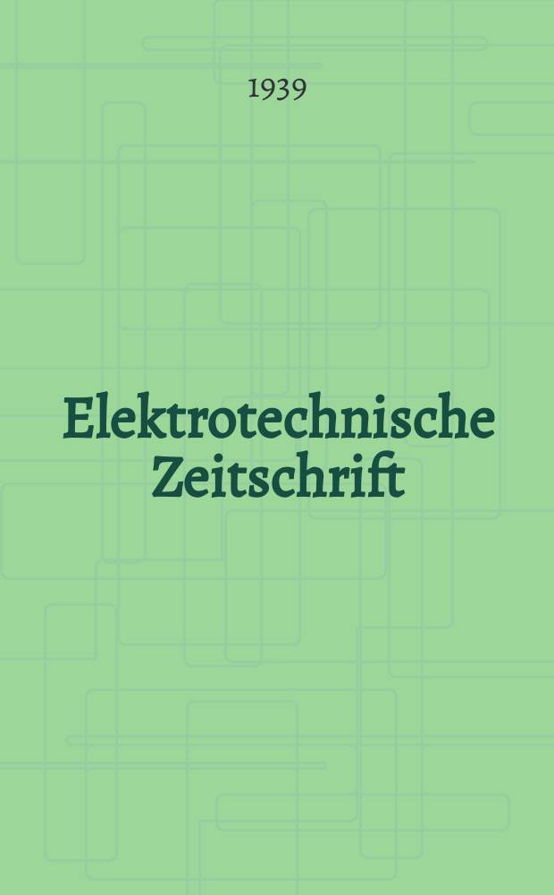 Elektrotechnische Zeitschrift : Zentralblatt für Elektrotechnik Organ des elektrotechnischen Vereins seit 1880 und des Verbandes deutscher Elektrotechniker seit 1894. Jg.60 1939, H.34