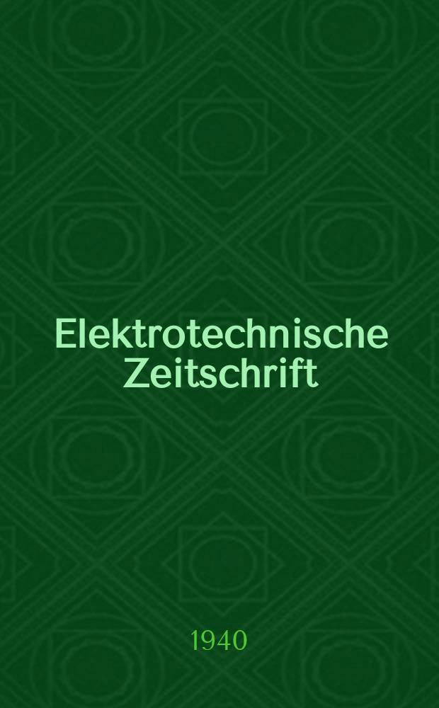 Elektrotechnische Zeitschrift : Zentralblatt f&uuml;r Elektrotechnik Organ des elektrotechnischen Vereins seit 1880 und des Verbandes deutscher Elektrotechniker seit 1894. Jg.61 1940, H.10