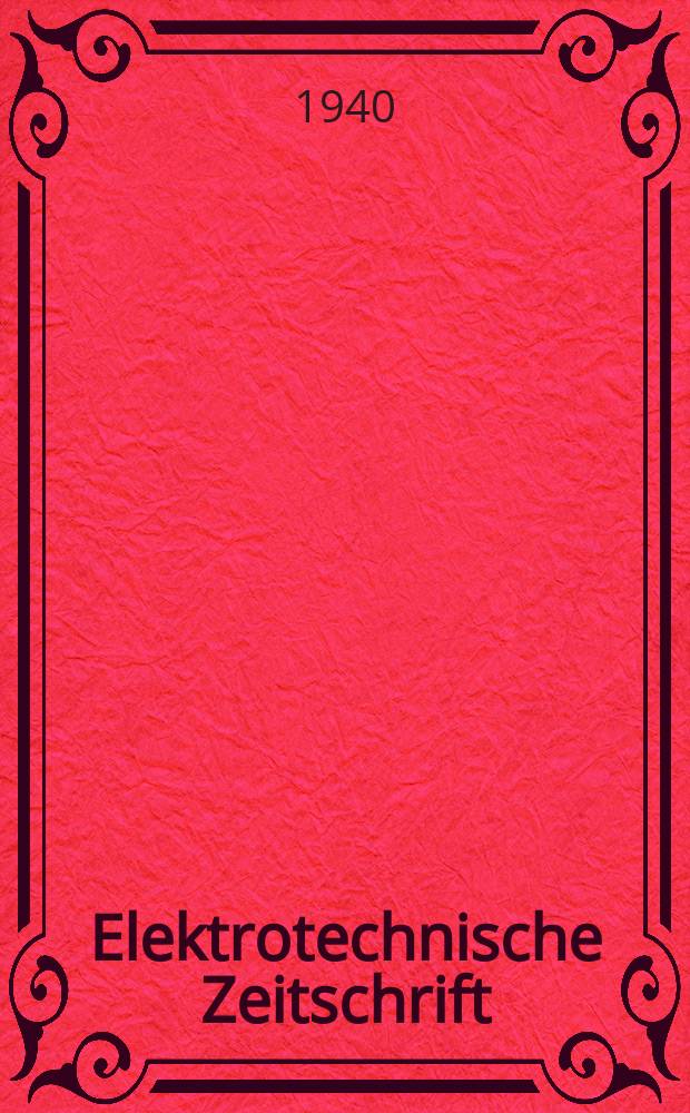 Elektrotechnische Zeitschrift : Zentralblatt für Elektrotechnik Organ des elektrotechnischen Vereins seit 1880 und des Verbandes deutscher Elektrotechniker seit 1894. Jg.61 1940, H.17