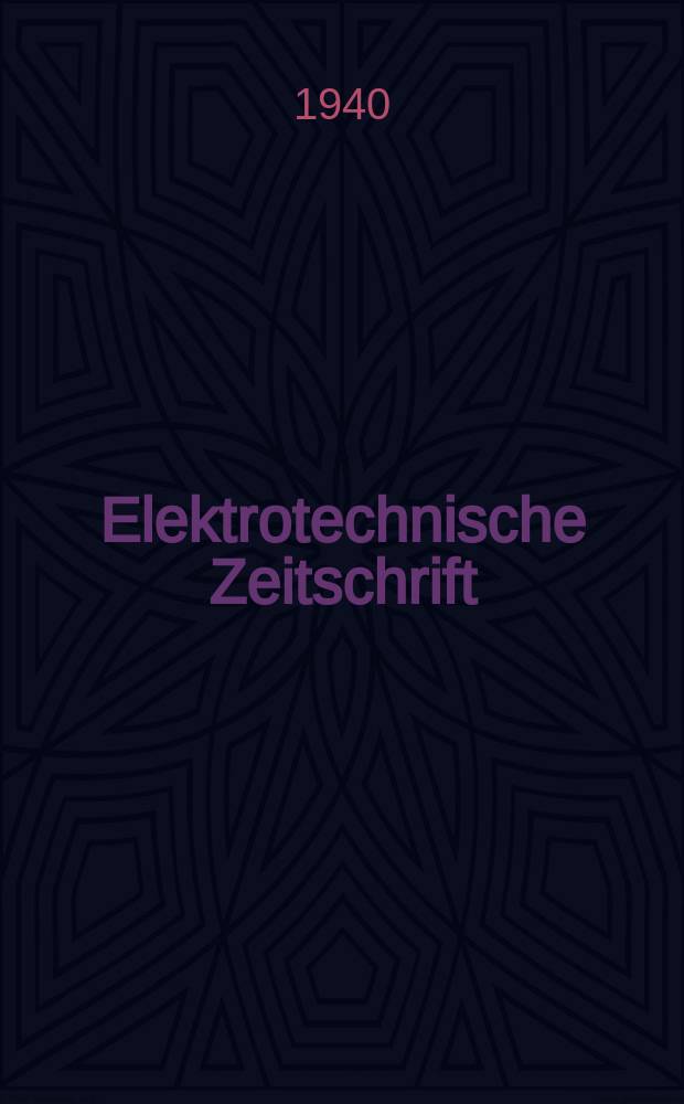 Elektrotechnische Zeitschrift : Zentralblatt f&uuml;r Elektrotechnik Organ des elektrotechnischen Vereins seit 1880 und des Verbandes deutscher Elektrotechniker seit 1894. Jg.61 1940, H.24
