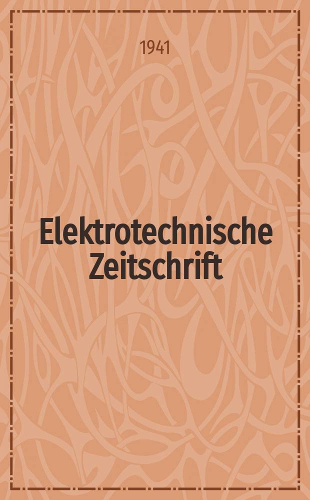 Elektrotechnische Zeitschrift : Zentralblatt für Elektrotechnik Organ des elektrotechnischen Vereins seit 1880 und des Verbandes deutscher Elektrotechniker seit 1894. Jg.62 1941, H.50