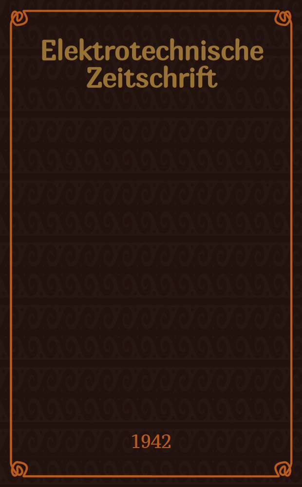 Elektrotechnische Zeitschrift : Zentralblatt für Elektrotechnik Organ des elektrotechnischen Vereins seit 1880 und des Verbandes deutscher Elektrotechniker seit 1894. Jg.63 1942, H.39