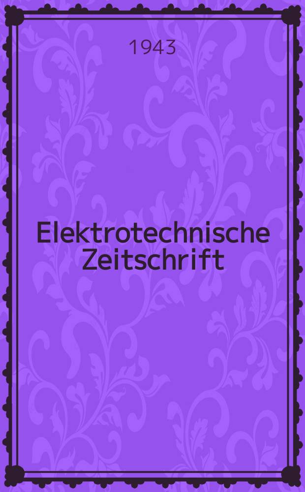 Elektrotechnische Zeitschrift : Zentralblatt für Elektrotechnik Organ des elektrotechnischen Vereins seit 1880 und des Verbandes deutscher Elektrotechniker seit 1894. Jg.64 1943, H.9