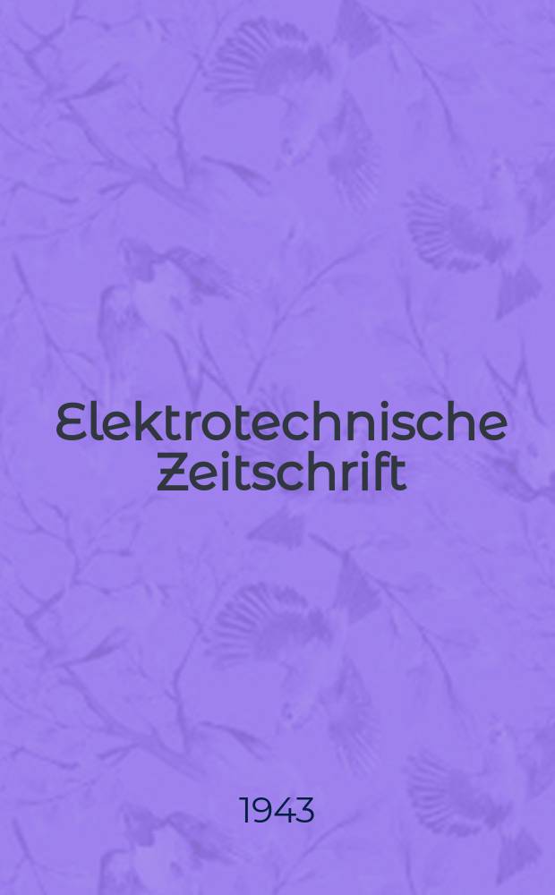 Elektrotechnische Zeitschrift : Zentralblatt für Elektrotechnik Organ des elektrotechnischen Vereins seit 1880 und des Verbandes deutscher Elektrotechniker seit 1894. Jg.64 1943, H.21