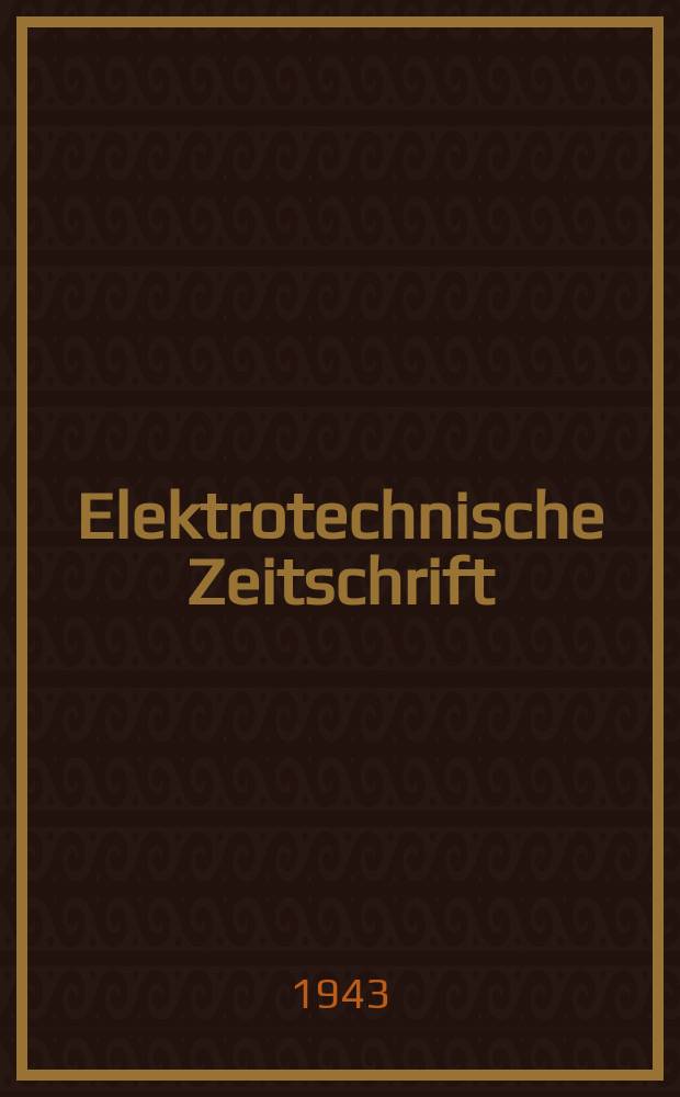 Elektrotechnische Zeitschrift : Zentralblatt für Elektrotechnik Organ des elektrotechnischen Vereins seit 1880 und des Verbandes deutscher Elektrotechniker seit 1894. Jg.64 1943, H.36