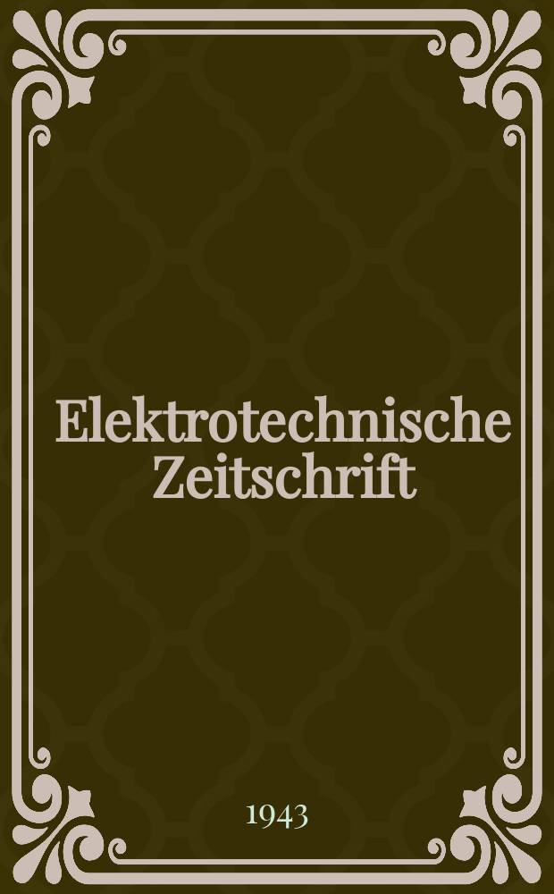 Elektrotechnische Zeitschrift : Zentralblatt für Elektrotechnik Organ des elektrotechnischen Vereins seit 1880 und des Verbandes deutscher Elektrotechniker seit 1894. Jg.64 1943, H.39