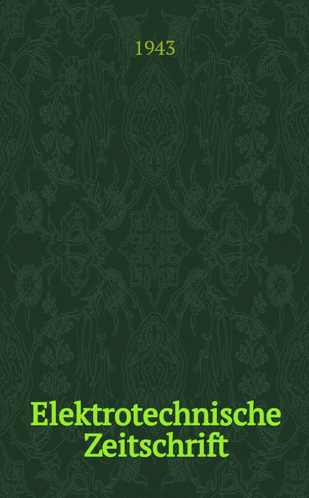 Elektrotechnische Zeitschrift : Zentralblatt f&uuml;r Elektrotechnik Organ des elektrotechnischen Vereins seit 1880 und des Verbandes deutscher Elektrotechniker seit 1894. Jg.64 1943, H.42
