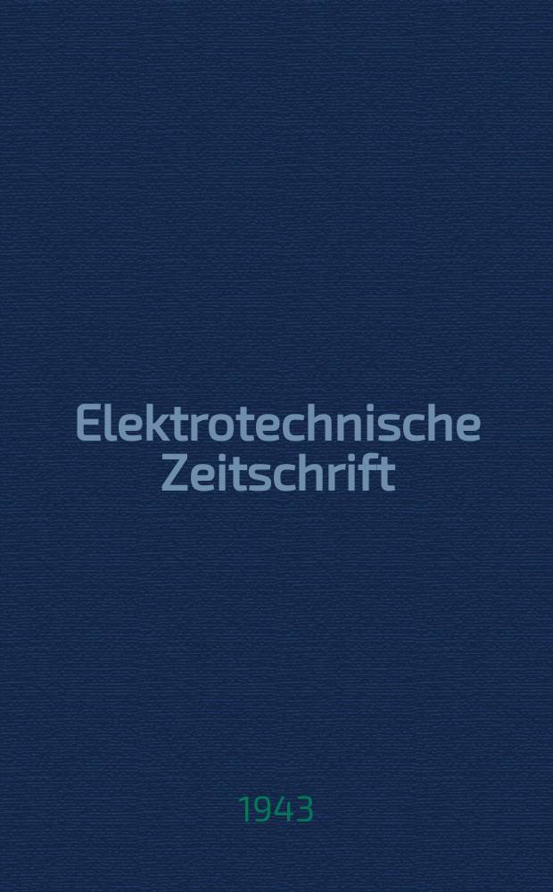 Elektrotechnische Zeitschrift : Zentralblatt f&uuml;r Elektrotechnik Organ des elektrotechnischen Vereins seit 1880 und des Verbandes deutscher Elektrotechniker seit 1894. Jg.64 1943, H.47