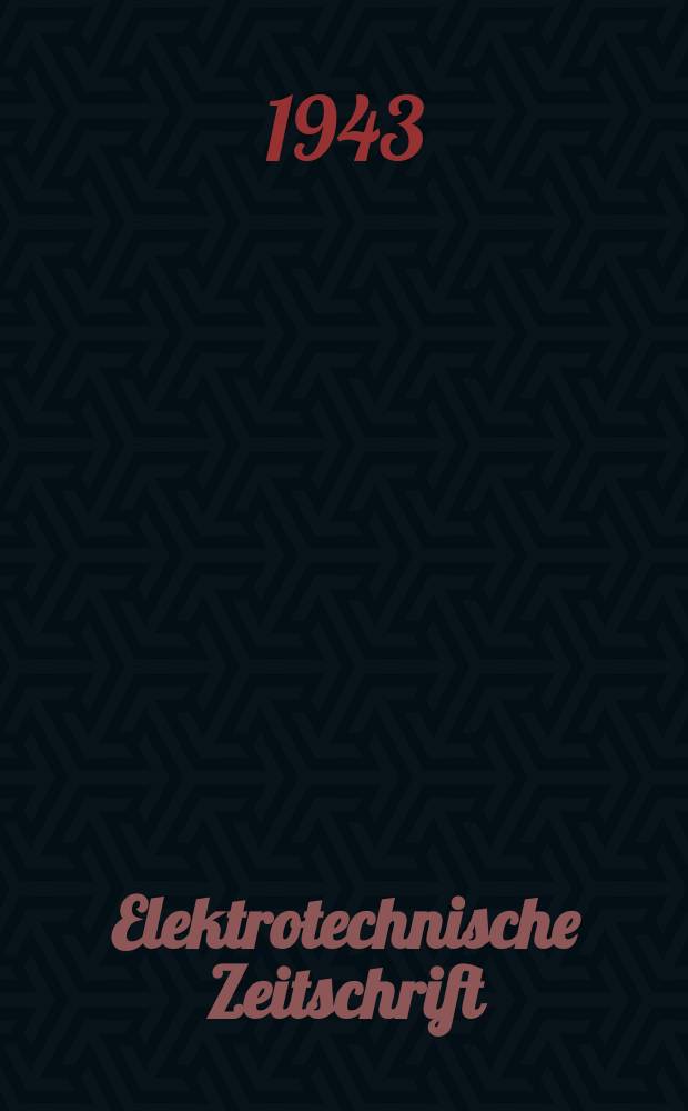 Elektrotechnische Zeitschrift : Zentralblatt für Elektrotechnik Organ des elektrotechnischen Vereins seit 1880 und des Verbandes deutscher Elektrotechniker seit 1894. Jg.64 1943, H.49