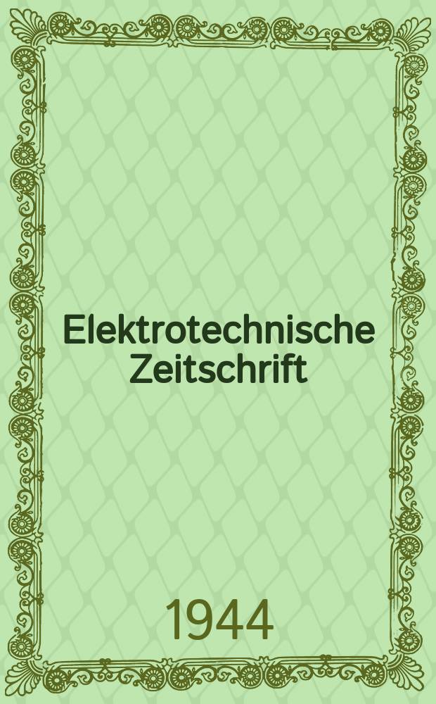 Elektrotechnische Zeitschrift : Zentralblatt für Elektrotechnik Organ des elektrotechnischen Vereins seit 1880 und des Verbandes deutscher Elektrotechniker seit 1894. Jg.65 1944, H.9