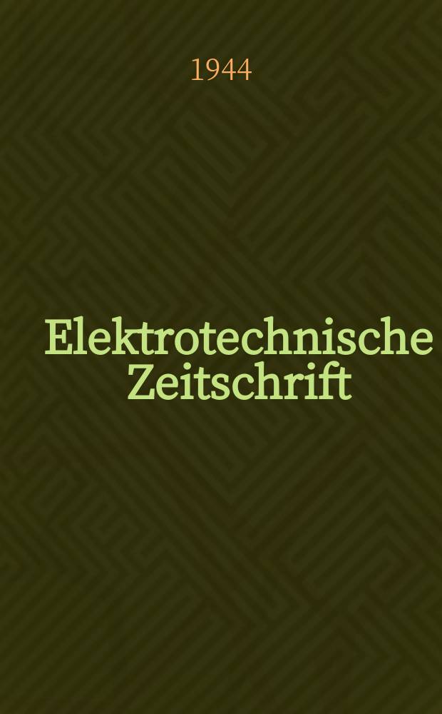 Elektrotechnische Zeitschrift : Zentralblatt f&uuml;r Elektrotechnik Organ des elektrotechnischen Vereins seit 1880 und des Verbandes deutscher Elektrotechniker seit 1894. Jg.65 1944, H.23/24