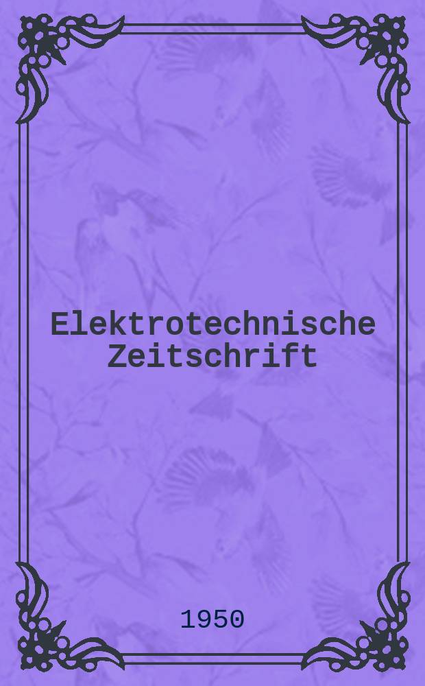 Elektrotechnische Zeitschrift : Zentralblatt für Elektrotechnik Organ des elektrotechnischen Vereins seit 1880 und des Verbandes deutscher Elektrotechniker seit 1894. Jg.71 1950, H.3