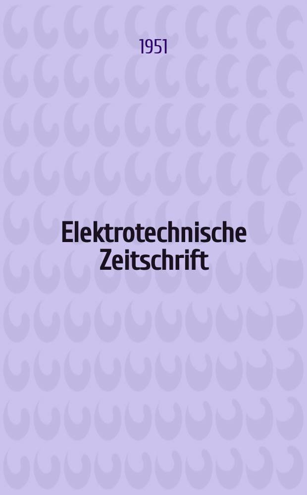 Elektrotechnische Zeitschrift : Zentralblatt für Elektrotechnik Organ des elektrotechnischen Vereins seit 1880 und des Verbandes deutscher Elektrotechniker seit 1894. Jg.72 1951, H.8