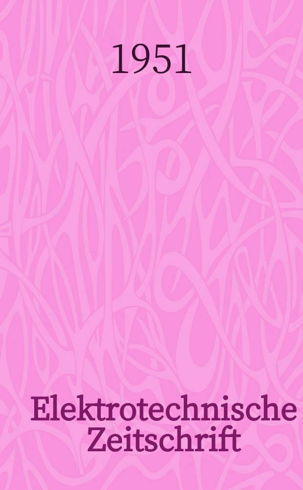 Elektrotechnische Zeitschrift : Zentralblatt für Elektrotechnik Organ des elektrotechnischen Vereins seit 1880 und des Verbandes deutscher Elektrotechniker seit 1894. Jg.72 1951, H.21