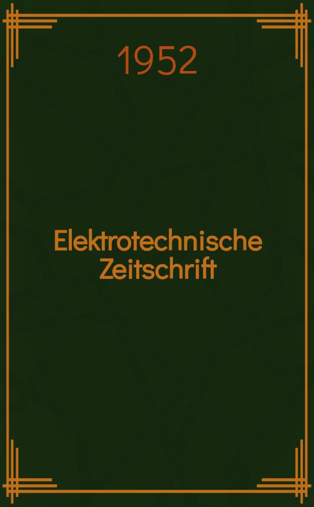 Elektrotechnische Zeitschrift : Zentralblatt für Elektrotechnik Organ des elektrotechnischen Vereins seit 1880 und des Verbandes deutscher Elektrotechniker seit 1894. Jg.73 1952, H.4