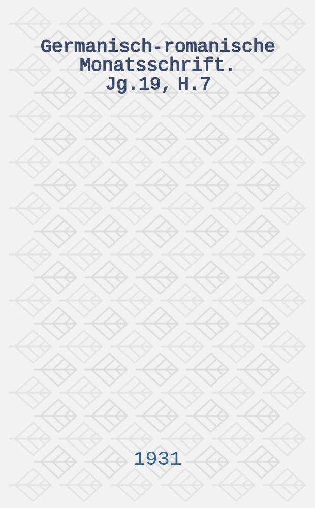 Germanisch-romanische Monatsschrift. Jg.19, H.7