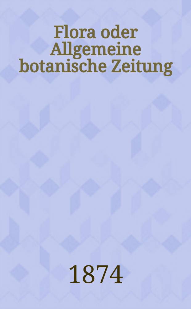 Flora oder Allgemeine botanische Zeitung : Hrsg. von der k. Bayer. botanischen Gesellschaft zu Regensburg. Jg.32(57) 1874, №2