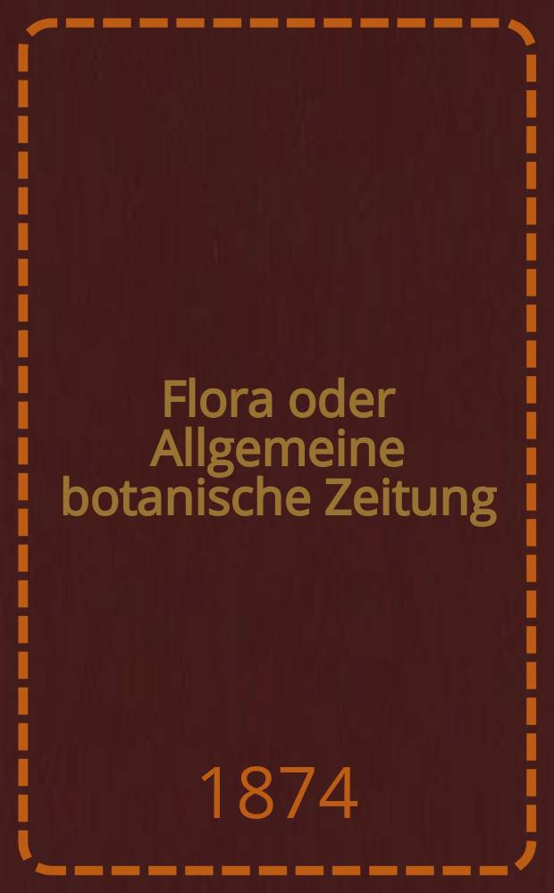 Flora oder Allgemeine botanische Zeitung : Hrsg. von der k. Bayer. botanischen Gesellschaft zu Regensburg. Jg.32(57) 1874, №5