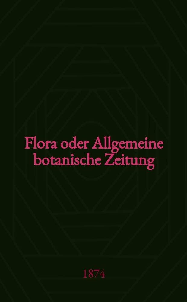 Flora oder Allgemeine botanische Zeitung : Hrsg. von der k. Bayer. botanischen Gesellschaft zu Regensburg. Jg.32(57) 1874, №10