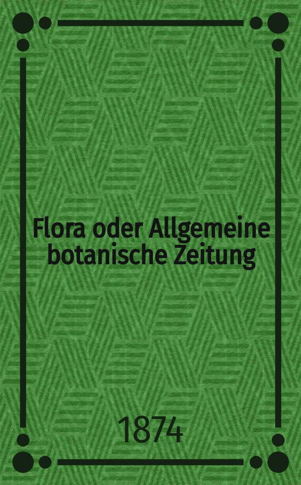 Flora oder Allgemeine botanische Zeitung : Hrsg. von der k. Bayer. botanischen Gesellschaft zu Regensburg. Jg.32(57) 1874, №21