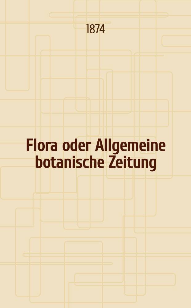 Flora oder Allgemeine botanische Zeitung : Hrsg. von der k. Bayer. botanischen Gesellschaft zu Regensburg. Jg.32(57) 1874, №31