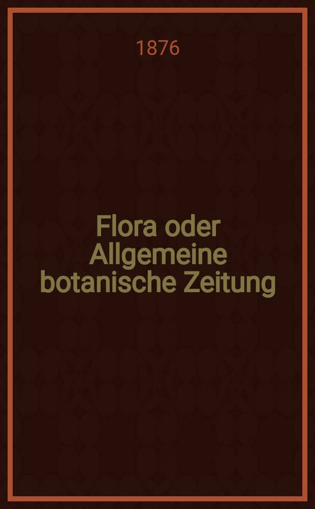 Flora oder Allgemeine botanische Zeitung : Hrsg. von der k. Bayer. botanischen Gesellschaft zu Regensburg. Jg.34(59) 1876, №5