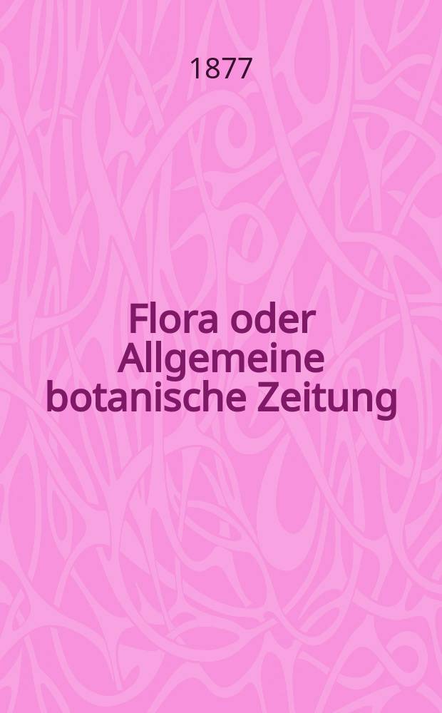 Flora oder Allgemeine botanische Zeitung : Hrsg. von der k. Bayer. botanischen Gesellschaft zu Regensburg. Jg.35(60) 1877, №21