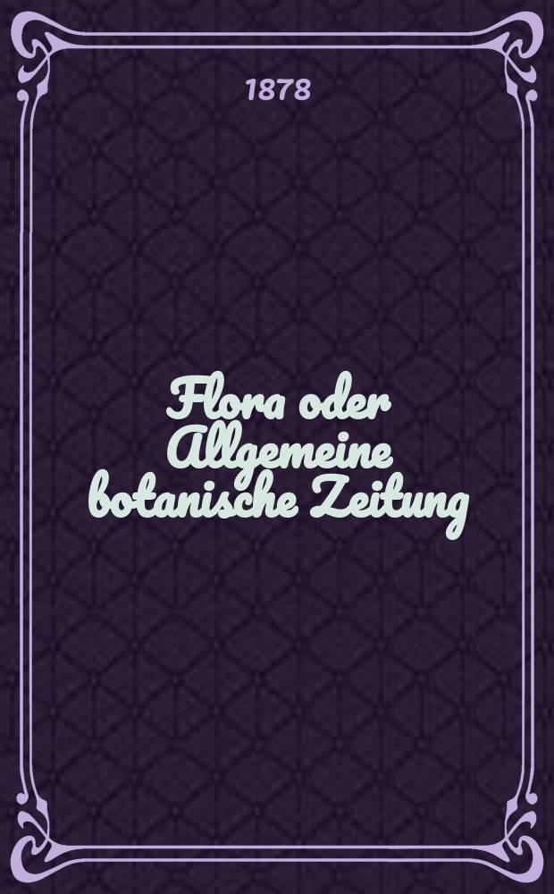 Flora oder Allgemeine botanische Zeitung : Hrsg. von der k. Bayer. botanischen Gesellschaft zu Regensburg. Jg.36(61) 1878, №12