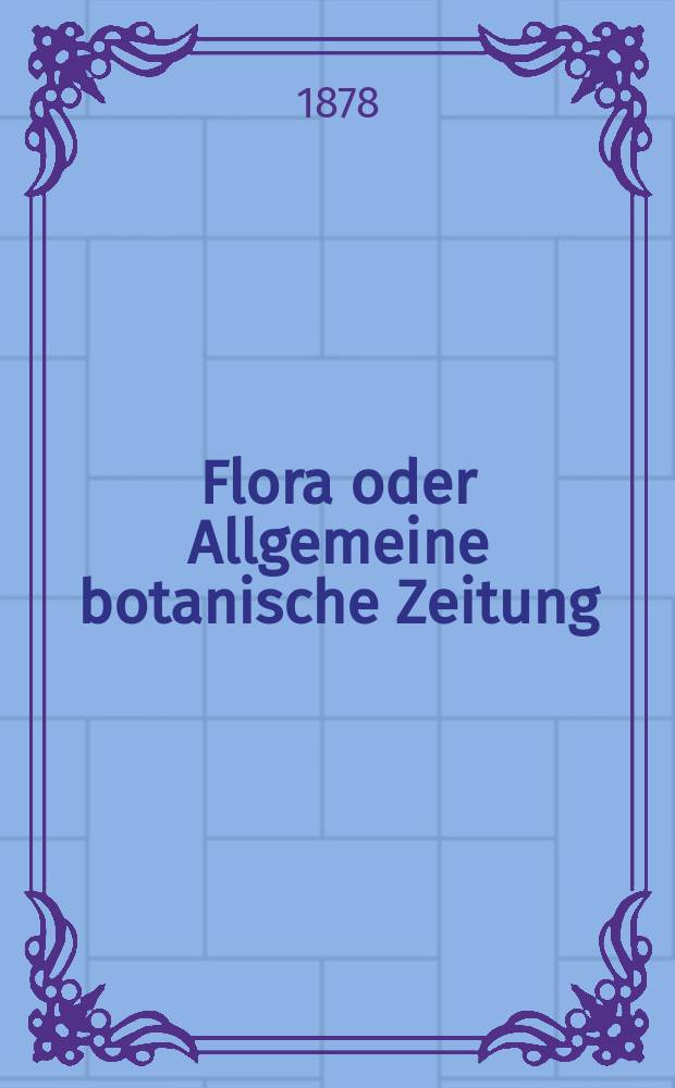 Flora oder Allgemeine botanische Zeitung : Hrsg. von der k. Bayer. botanischen Gesellschaft zu Regensburg. Jg.36(61) 1878, №23