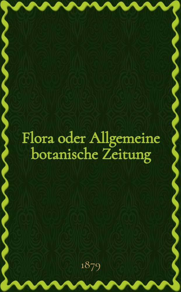 Flora oder Allgemeine botanische Zeitung : Hrsg. von der k. Bayer. botanischen Gesellschaft zu Regensburg. Jg.37(62) 1879, №6