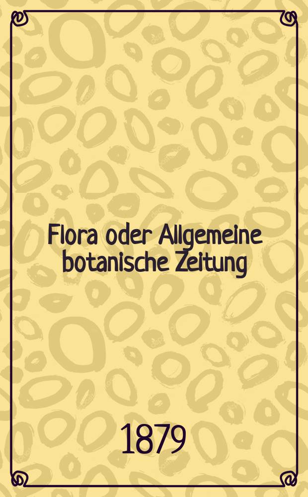 Flora oder Allgemeine botanische Zeitung : Hrsg. von der k. Bayer. botanischen Gesellschaft zu Regensburg. Jg.37(62) 1879, №32