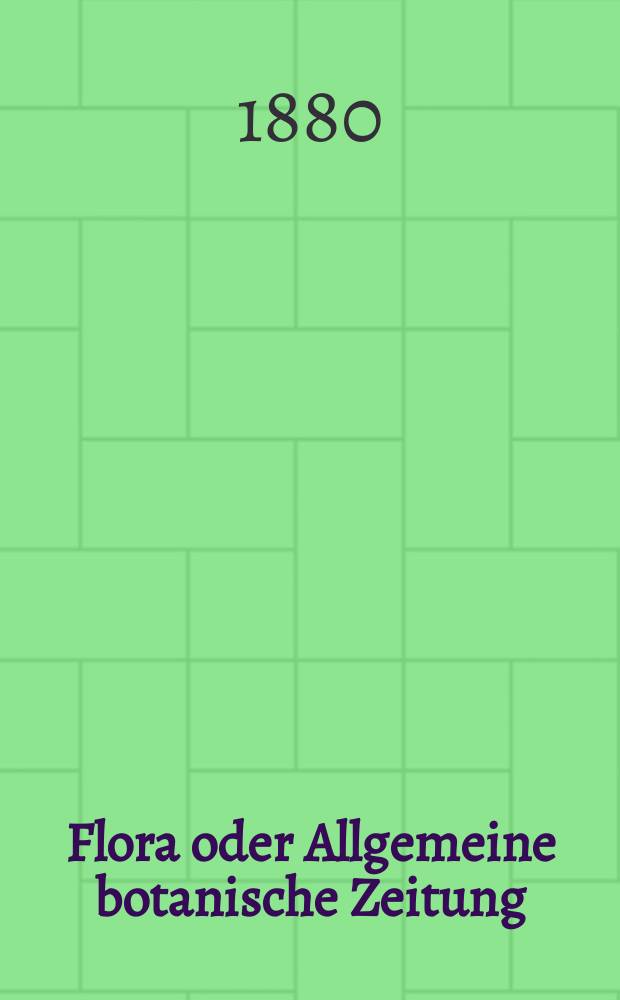Flora oder Allgemeine botanische Zeitung : Hrsg. von der k. Bayer. botanischen Gesellschaft zu Regensburg. Jg.38(63) 1880, №8