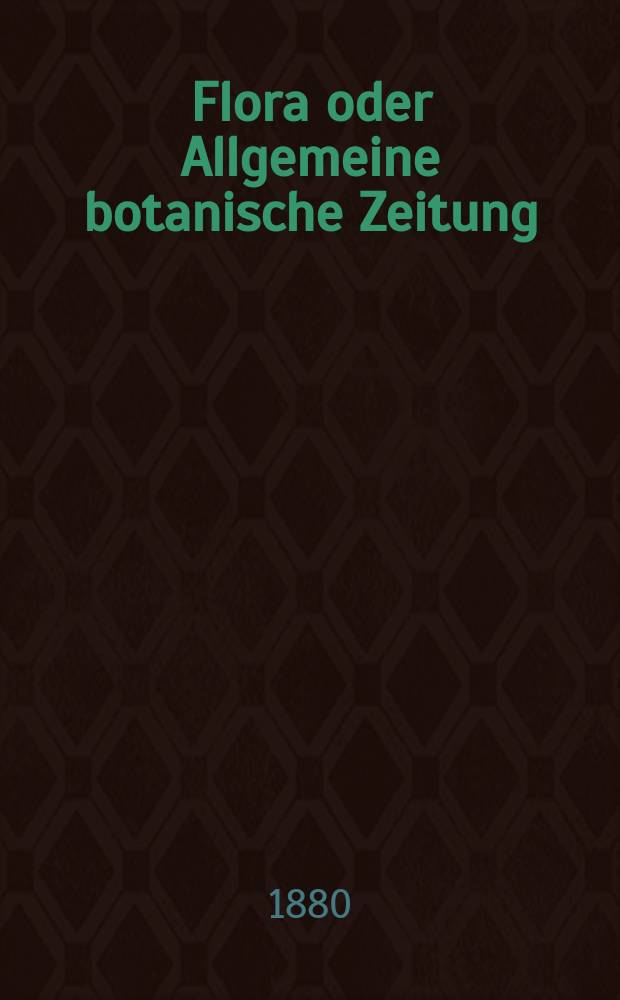 Flora oder Allgemeine botanische Zeitung : Hrsg. von der k. Bayer. botanischen Gesellschaft zu Regensburg. Jg.38(63) 1880, №9