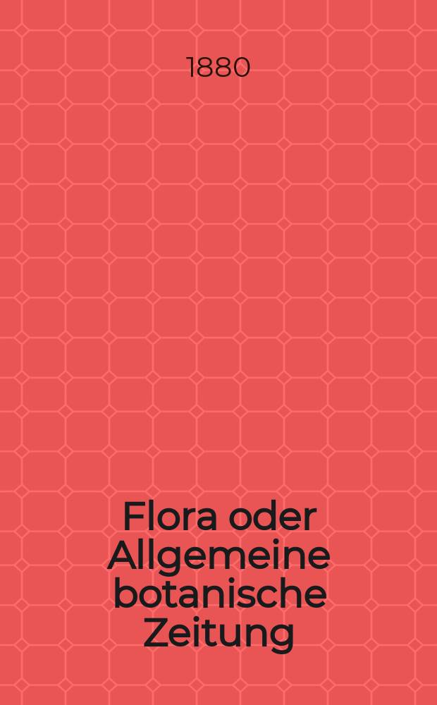 Flora oder Allgemeine botanische Zeitung : Hrsg. von der k. Bayer. botanischen Gesellschaft zu Regensburg. Jg.38(63) 1880, №28