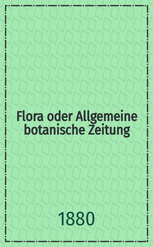 Flora oder Allgemeine botanische Zeitung : Hrsg. von der k. Bayer. botanischen Gesellschaft zu Regensburg. Jg.38(63) 1880, №31