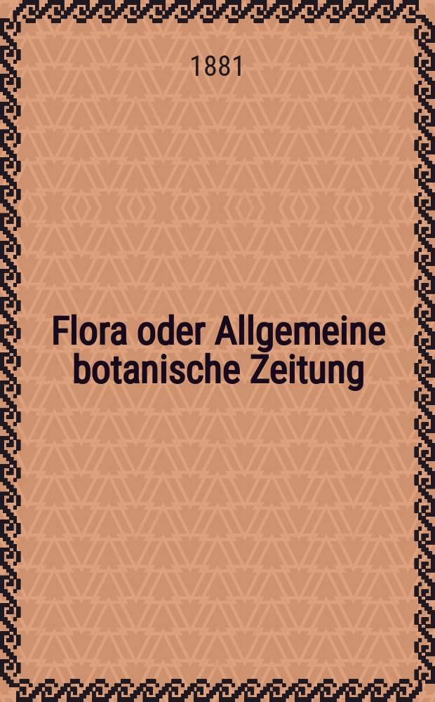 Flora oder Allgemeine botanische Zeitung : Hrsg. von der k. Bayer. botanischen Gesellschaft zu Regensburg. Jg.39(64) 1881, №29
