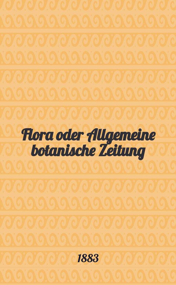 Flora oder Allgemeine botanische Zeitung : Hrsg. von der k. Bayer. botanischen Gesellschaft zu Regensburg. Jg.41(66) 1883, №6