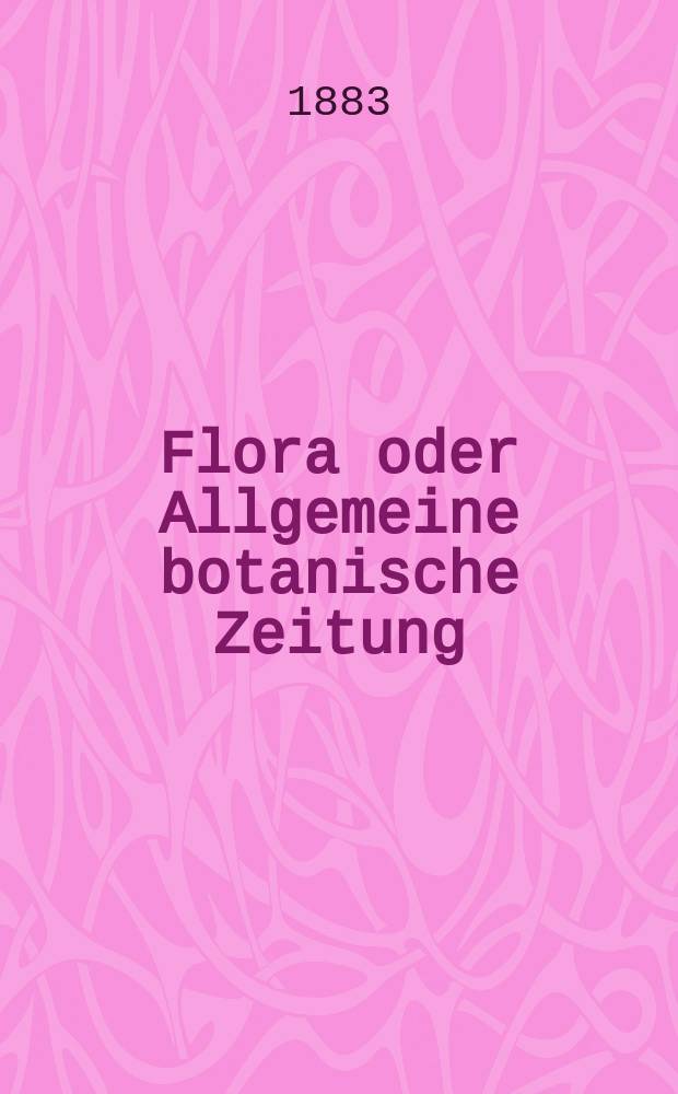 Flora oder Allgemeine botanische Zeitung : Hrsg. von der k. Bayer. botanischen Gesellschaft zu Regensburg. Jg.41(66) 1883, №33