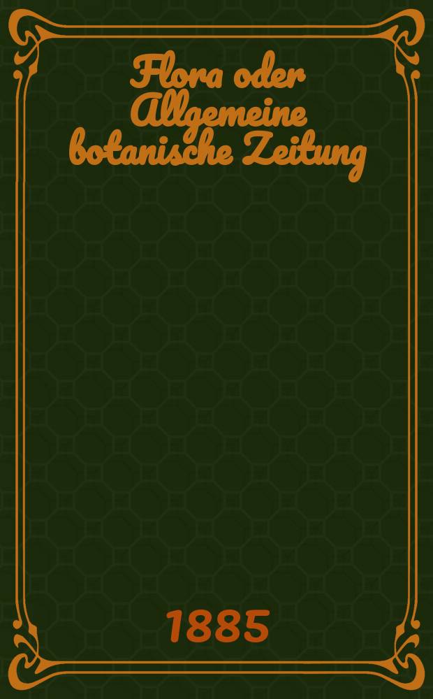 Flora oder Allgemeine botanische Zeitung : Hrsg. von der k. Bayer. botanischen Gesellschaft zu Regensburg. Jg.43(68) 1885, №5