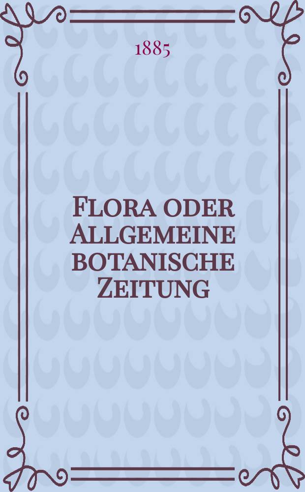 Flora oder Allgemeine botanische Zeitung : Hrsg. von der k. Bayer. botanischen Gesellschaft zu Regensburg. Jg.43(68) 1885, №8